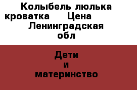 Колыбель люлька кроватка   › Цена ­ 4 000 - Ленинградская обл. Дети и материнство » Мебель   